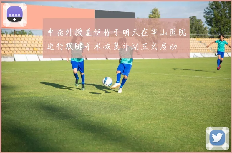 申花外援盖伊将于明天在华山医院进行跟腱手术恢复计划正式启动